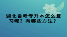 湖北自考專升本怎么復習呢？有哪些方法？