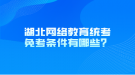 湖北網(wǎng)絡教育統(tǒng)考免考條件有哪些？