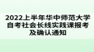 2022上半年華中師范大學(xué)自考社會(huì)長線實(shí)踐課報(bào)考及確認(rèn)通知