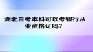 湖北自考本科可以考銀行從業(yè)資格證嗎？