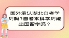 國外承認(rèn)湖北自考學(xué)歷嗎？自考本科學(xué)歷能出國留學(xué)嗎？