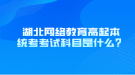 湖北網(wǎng)絡教育高起本統(tǒng)考考試科目是什么？