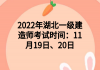 2022年湖北一級建造師考試時(shí)間：11月19日、20日