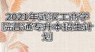 2021年武漢工商學(xué)院普通專升本招生計(jì)劃