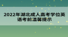 2022年湖北成人高考學(xué)位英語(yǔ)考前溫馨提示