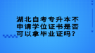 湖北自考專升本不申請(qǐng)學(xué)位證書是否可以拿畢業(yè)證嗎？