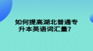 如何提高湖北普通專升本英語詞匯量？