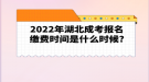 2022年湖北成考報(bào)名繳費(fèi)時間是什么時候?