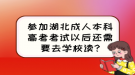 參加湖北成人本科高考考試以后還需要去學(xué)校讀?