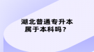 湖北普通專升本屬于本科嗎？