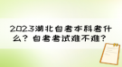 2023湖北自考本科考什么？自考考試難不難？