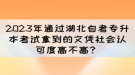 2023年通過湖北自考專升本考試拿到的文憑社會認可度高不高？