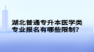 湖北普通專升本醫(yī)學類專業(yè)報名有哪些限制？