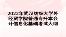 2022年武漢紡織大學外經貿學院普通專升本會計信息化基礎考試大綱