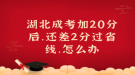 湖北成考加20分后，還差2分過省線，怎么辦