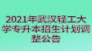 2021年武漢輕工大學專升本招生計劃調整公告