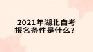 2021年湖北自考報(bào)名條件是什么？