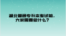 湖北普通專升本考試前，大家需要做什么？