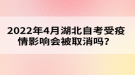 2022年4月湖北自考受疫情影響會被取消嗎？