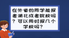 在外省的同學能報考湖北成考院校嗎？可以同時報幾個學校嗎？