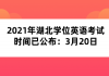 2021年湖北學(xué)位英語考試時(shí)間已公布：3月20日