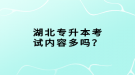 湖北專升本考試內(nèi)容多嗎？