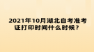 2021年10月湖北自考準(zhǔn)考證打印時間什么時候？