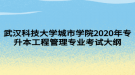 武漢科技大學(xué)城市學(xué)院2020年專升本工程管理專業(yè)考試大綱