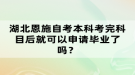 湖北恩施自考本科考完科目后就可以申請畢業(yè)了嗎？