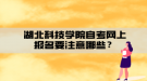 湖北科技學院自考網(wǎng)上報名要注意哪些？