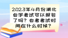 2023年4月份湖北自學考試可以報名了嗎？自考考試時間已確定