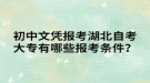 初中文憑報考湖北自考大專有哪些報考條件？