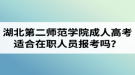 湖北第二師范學(xué)院成人高考適合在職人員報(bào)考嗎？