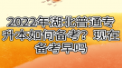 2022年湖北普通專升本如何備考？現(xiàn)在備考早嗎