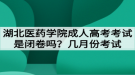 湖北醫(yī)藥學(xué)院成人高考考試是閉卷嗎？幾月份考試