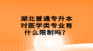 湖北普通專升本對醫(yī)學(xué)類專業(yè)有什么限制嗎？