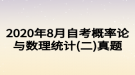 2020年8月自考概率論與數(shù)理統(tǒng)計(jì)(二)真題