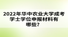 2022年華中農(nóng)業(yè)大學(xué)成考學(xué)士學(xué)位申報材料有哪些？