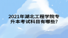 2021年湖北工程學(xué)院專升本考試科目有哪些?