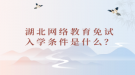 湖北網(wǎng)絡(luò)教育免試入學(xué)條件是什么？