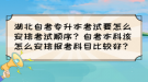 湖北自考專升本考試要怎么安排考試順序？自考本科該怎么安排報(bào)考科目比較好？