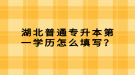 湖北普通專升本第一學(xué)歷怎么填寫？