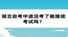 湖北自考中途沒考了能繼續(xù)考試嗎？