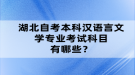 湖北自考本科漢語言文學(xué)專業(yè)考試科目有哪些？