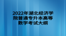 2022年湖北經(jīng)濟學院普通專升本高等數(shù)學考試大綱