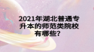 2021年湖北普通專升本的師范類院校有哪些？