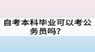 自考本科畢業(yè)可以考公務(wù)員嗎？