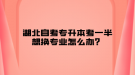 湖北自考專升本考一半想換專業(yè)怎么辦？