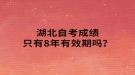 湖北自考成績只有8年有效期嗎？