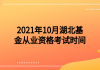 2021年10月湖北基金從業(yè)資格考試時(shí)間